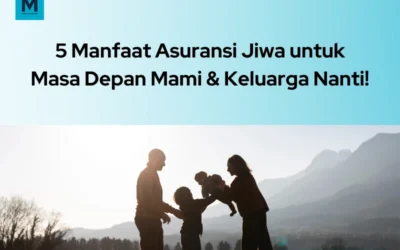 5 Manfaat Asuransi Jiwa Untuk Masa Depan Mami dan Keluarga Nanti